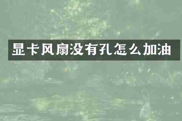 显卡风扇没有孔怎么加油