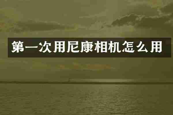 第一次用尼康相机怎么用