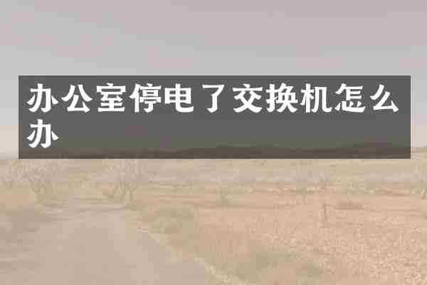 办公室停电了交换机怎么办