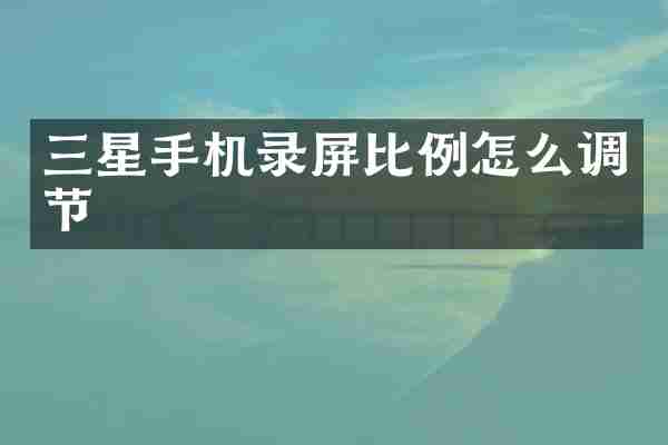三星手机录屏比例怎么调节