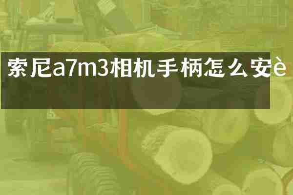 索尼a7m3相机手柄怎么安装