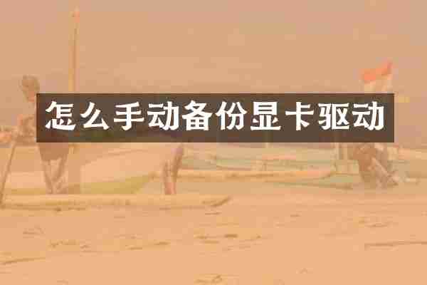 怎么手动备份显卡驱动