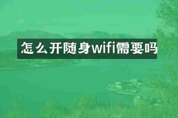 怎么开随身wifi需要吗