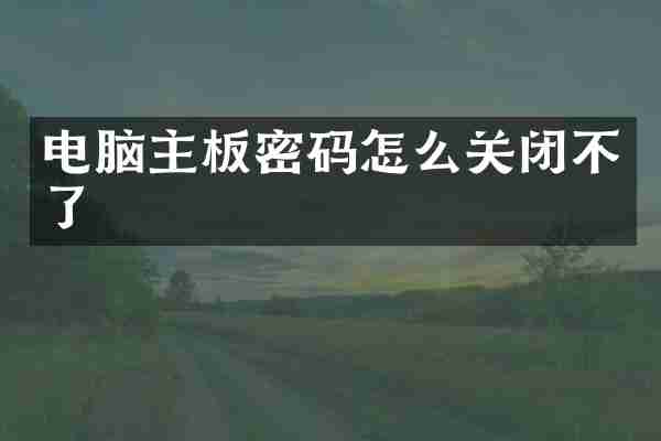 电脑主板密码怎么关闭不了