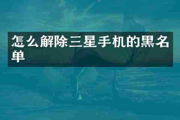 怎么解除三星手机的黑名单