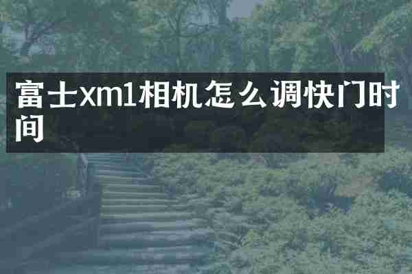 富士xm1相机怎么调快门时间