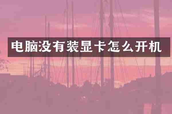电脑没有装显卡怎么开机