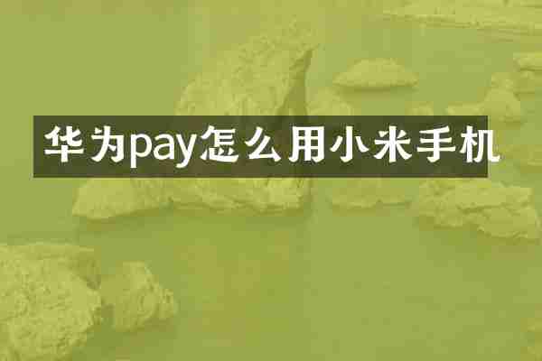 华为pay怎么用小米手机
