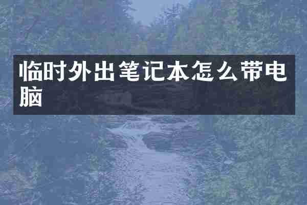 临时外出笔记本怎么带电脑