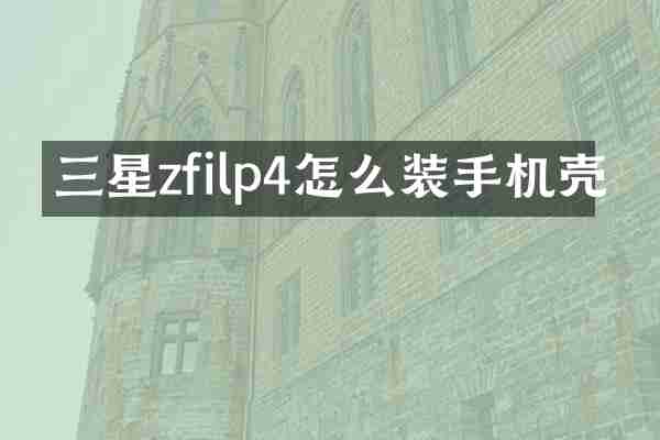 三星zfilp4怎么装手机壳