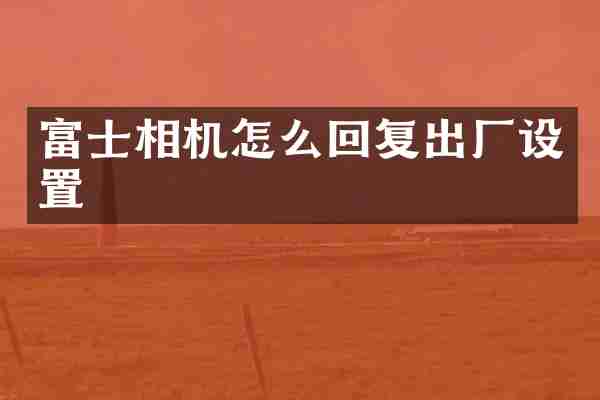富士相机怎么回复出厂设置