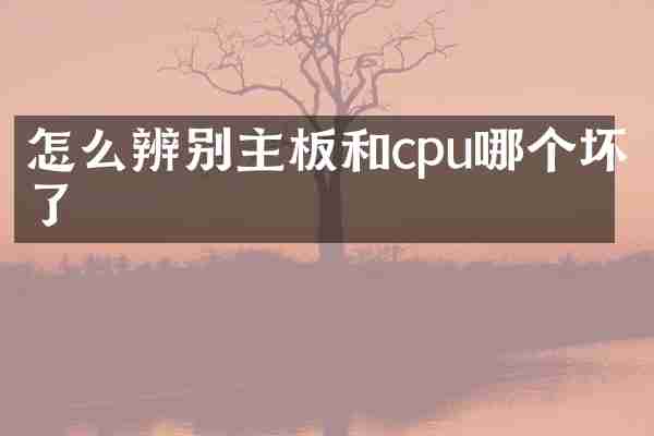 怎么辨别主板和cpu哪个坏了