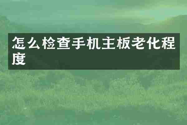 怎么检查手机主板老化程度