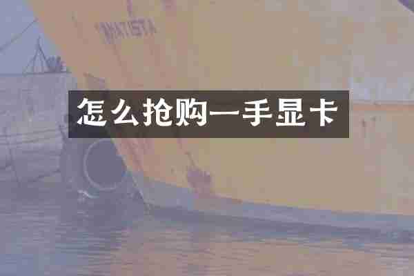 怎么抢购一手显卡