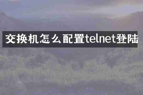 交换机怎么配置telnet登陆