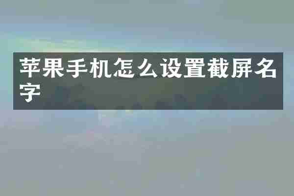 苹果手机怎么设置截屏名字
