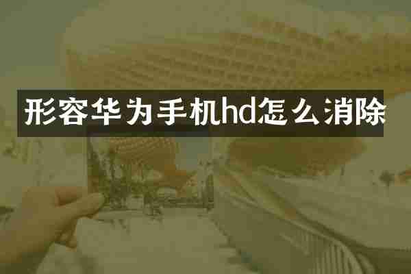 形容华为手机hd怎么消除