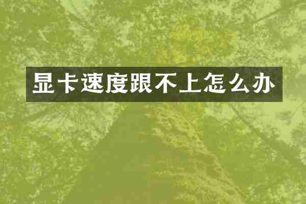 显卡速度跟不上怎么办