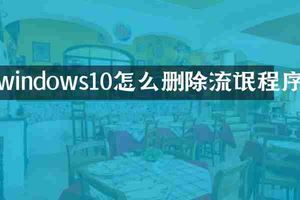 windows10怎么删除流氓程序