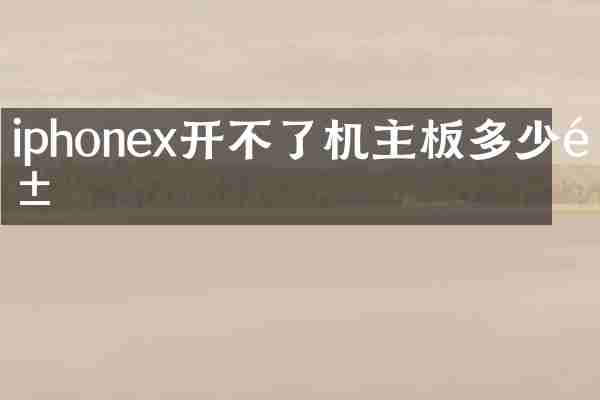 iphonex开不了机主板多少钱
