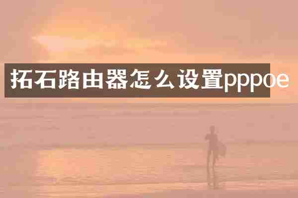 拓石路由器怎么设置pppoe