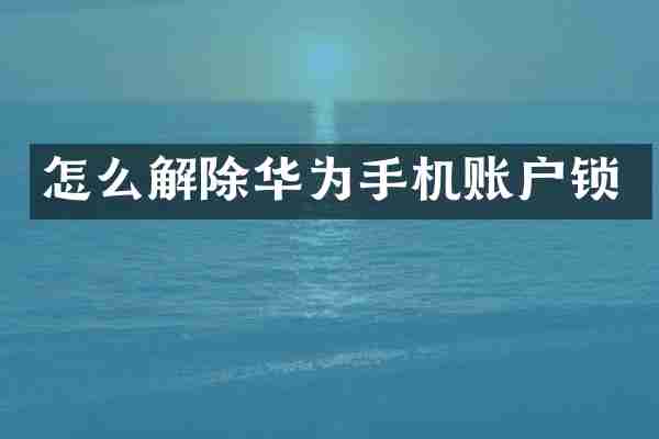 怎么解除华为手机账户锁