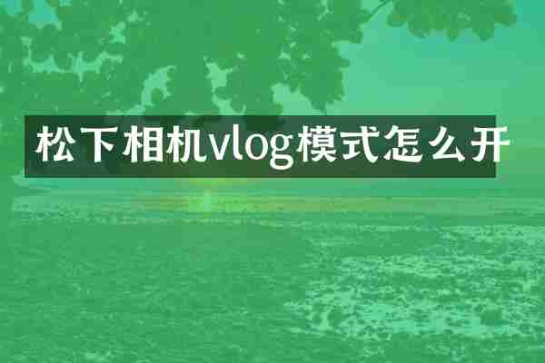 松下相机vlog模式怎么开