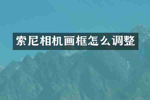 索尼相机画框怎么调整