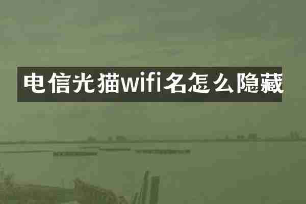电信光猫wifi名怎么隐藏