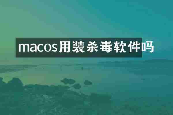 macos用装杀毒软件吗