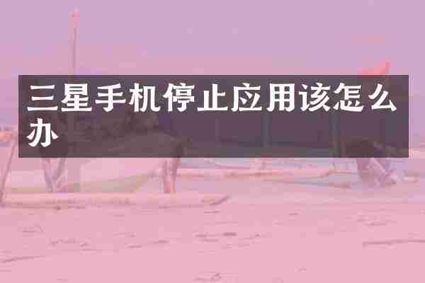 三星手机停止应用该怎么办