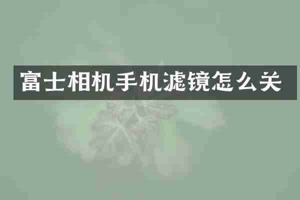 富士相机手机滤镜怎么关