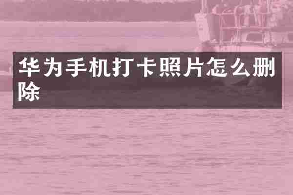 华为手机打卡照片怎么删除