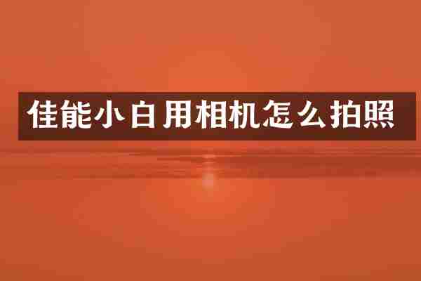 佳能小白用相机怎么拍照