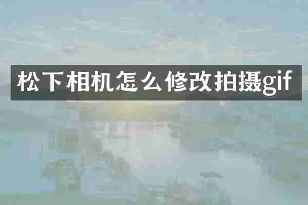 松下相机怎么修改拍摄gif