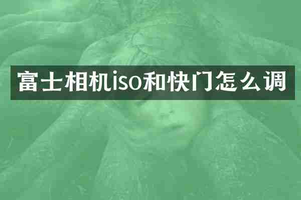 富士相机iso和快门怎么调