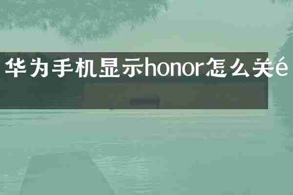 华为手机显示honor怎么关闭