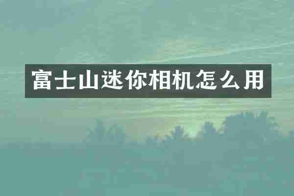 富士山迷你相机怎么用