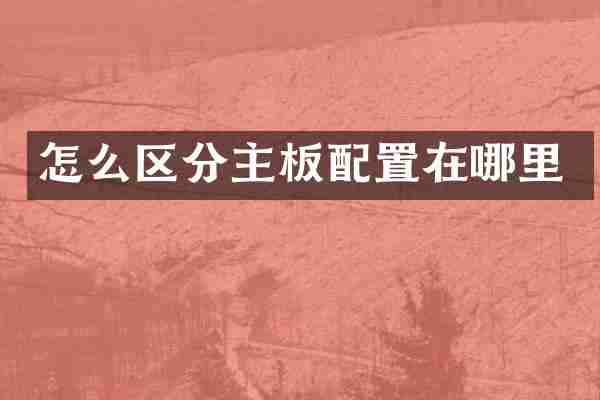 怎么区分主板配置在哪里