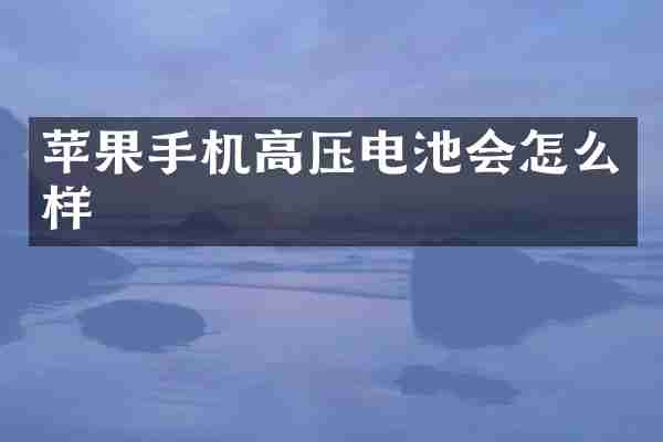苹果手机高压电池会怎么样