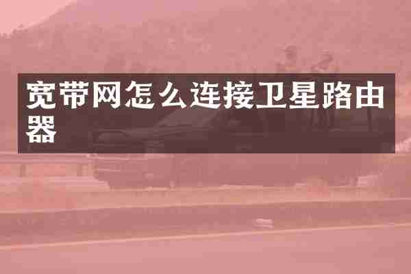 宽带网怎么连接卫星路由器