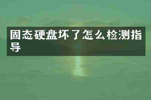 固态硬盘坏了怎么检测指导