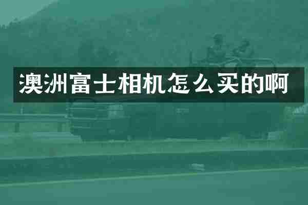 澳洲富士相机怎么买的啊