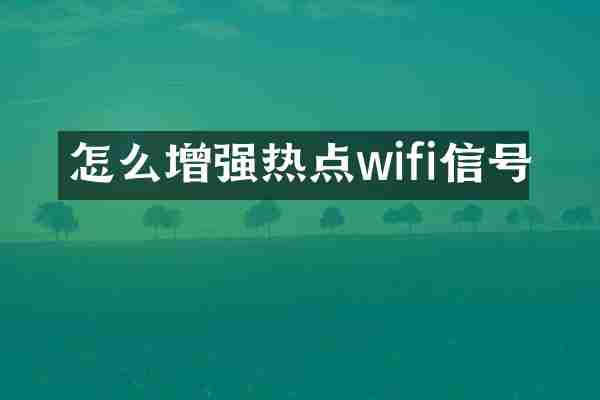 怎么增强热点wifi信号