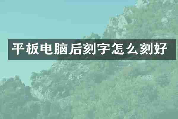 平板电脑后刻字怎么刻好