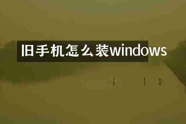 旧手机怎么装windows