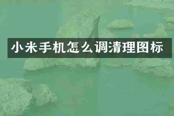 小米手机怎么调清理图标