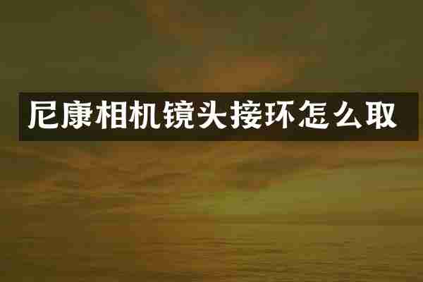 尼康相机镜头接环怎么取