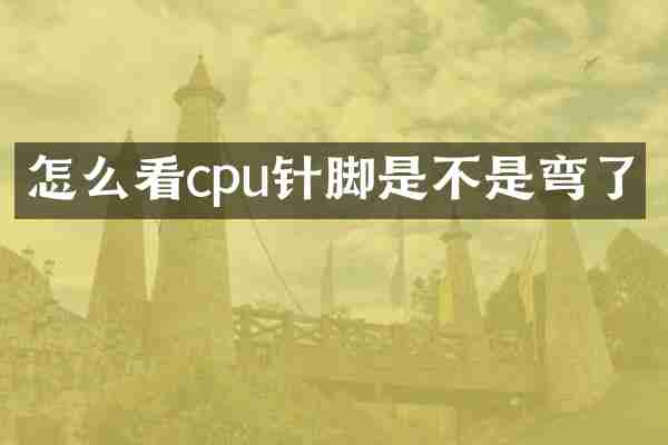 怎么看cpu针脚是不是弯了