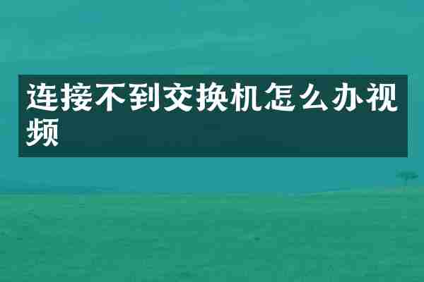 连接不到交换机怎么办视频